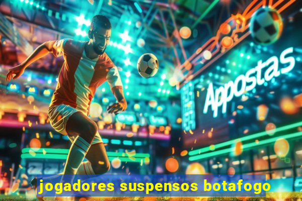 jogadores suspensos botafogo